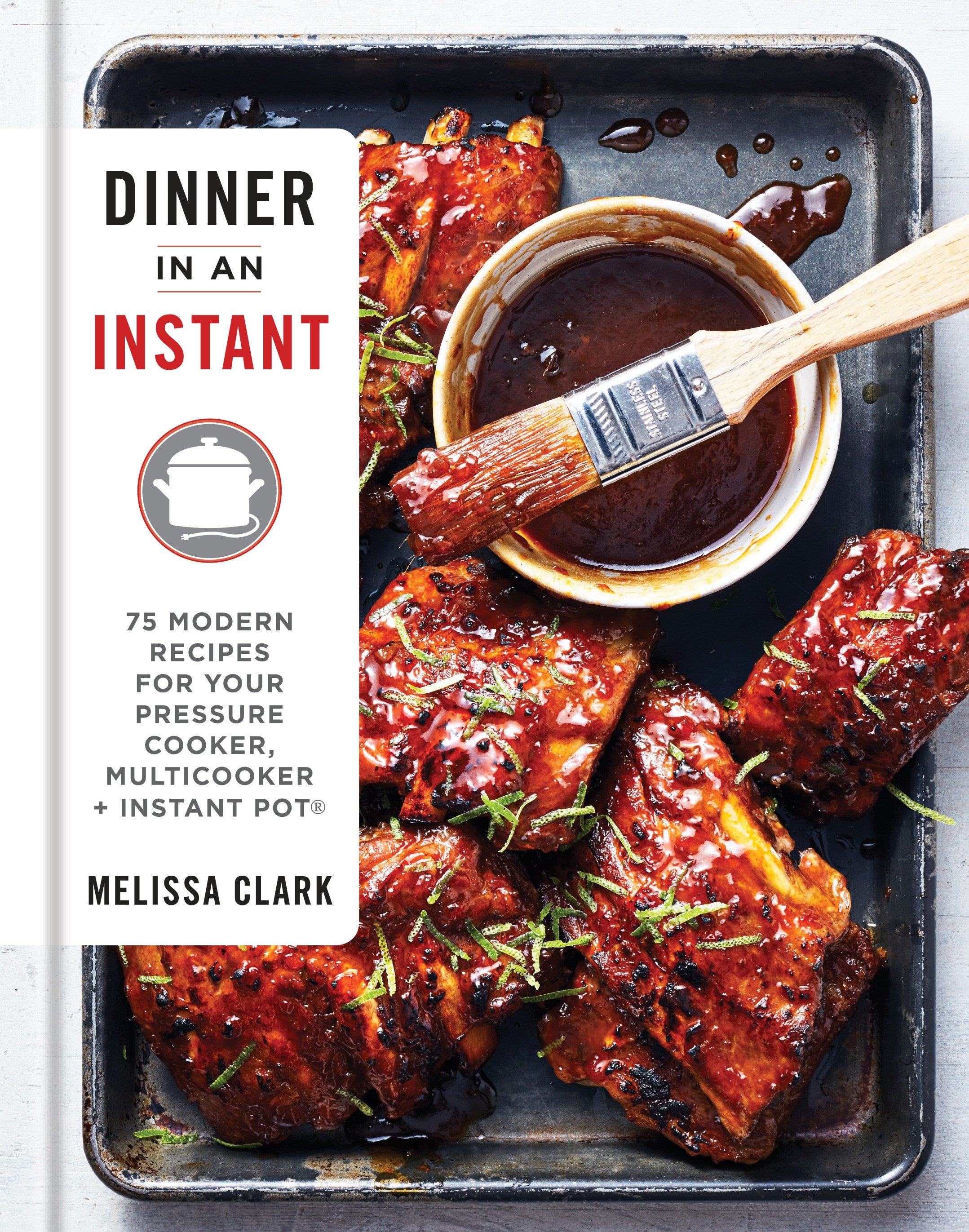 Dinner in an Instant: 75 Modern Recipes for Your Pressure Cooker, Multicooker, and Instant Pot® : A Cookbook