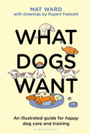 What Dogs Want: An illustrated guide for HAPPY dog care and training