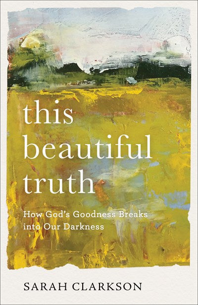 This Beautiful Truth: How God's Goodness Breaks into Our Darkness