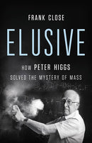 Elusive: How Peter Higgs Solved the Mystery of Mass