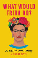 What Would Frida Do?: A Guide to Living Boldly