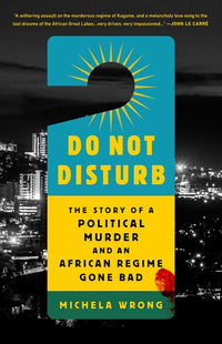 Do Not Disturb: The Story of a Political Murder and an African Regime Gone Bad