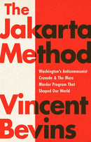 The Jakarta Method: Washington's Anticommunist Crusade and the Mass Murder Program that Shaped Our World