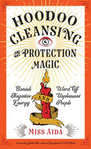 Hoodoo Cleansing and Protection Magic: Banish Negative Energy and Ward Off Unpleasant People