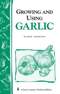 Growing and Using Garlic: Storey's Country Wisdom Bulletin A-183