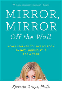 Mirror, Mirror Off the Wall: How I Learned to Love My Body by Not Looking at It for a Year