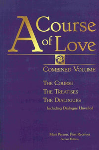 A COURSE OF LOVE: Combined Volume: The Course, The Treatises, The Dialogues