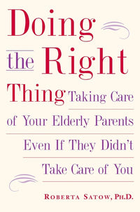 Doing the Right Thing: Taking Care of Your Elderly Parents Even If They Didn't Take Care of You