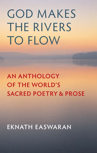 God Makes the Rivers to Flow: An Anthology of the World's Sacred Poetry and Prose (3rd Edition, Revised)