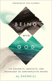 Being with God: The Absurdity, Necessity, and Neurology of Contemplative Prayer