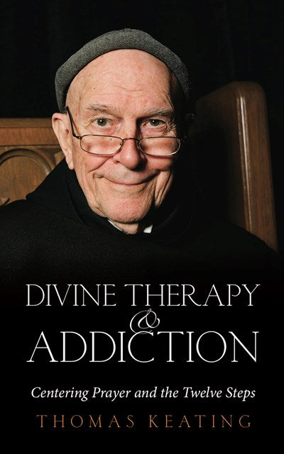 Divine Therapy and Addiction: Centering Prayer and the Twelve Steps