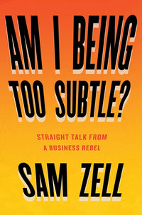 Am I Being Too Subtle?: Straight Talk From a Business Rebel
