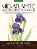 Mid-Atlantic Gardener's Handbook: Your Complete Guide: Select, Plan, Plant, Maintain, Problem-Solve - Delaware, Maryland, New Jersey, New York, Pennsylvania, Virginia, West Virginia, and Washington D.C.