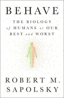 Behave: The Biology of Humans at Our Best and Worst