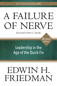 A Failure of Nerve: Leadership in the Age of the Quick Fix (10th Anniversary, Revised Edition)