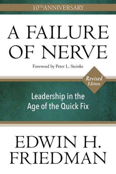 A Failure of Nerve: Leadership in the Age of the Quick Fix (10th Anniversary, Revised Edition)