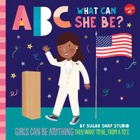 ABC for Me: ABC What Can She Be? : Girls can be anything they want to be, from A to Z