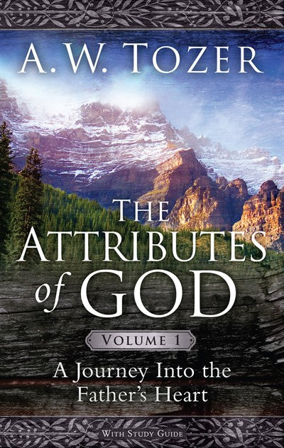 The Attributes of God Volume 1: A Journey into the Father's Heart (New edition)