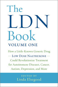 The LDN Book: How a Little-Known Generic Drug — Low Dose Naltrexone — Could Revolutionize Treatment for Autoimmune Diseases, Cancer, Autism, Depression, and More