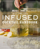 The Infused Cocktail Handbook: The Essential Guide to Creating Your Own Signature Spirits, Blends, and Infusions