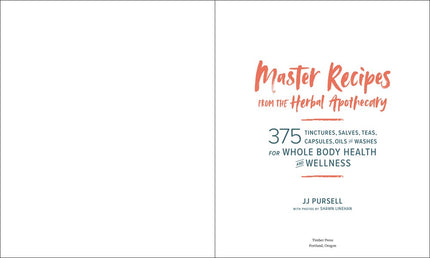 Master Recipes from the Herbal Apothecary: 375 Tinctures, Salves, Teas, Capsules, Oils, and Washes for Whole-Body Health and Wellness