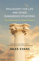 Philosophy for Life and Other Dangerous Situations: Ancient Philosophy for Modern Problems