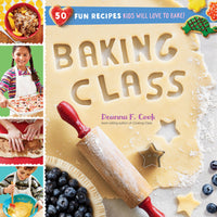 Baking Class: 50 Fun Recipes Kids Will Love to Bake!