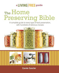 The Home Preserving Bible: A Complete Guide to Every Type of Food Preservation with Hundreds of Delicious R