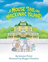 A Mouse Tail on Mackinac Island: A Mouse Family's Island Adventure In Northern Michigan