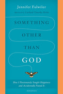 Something other than God: How I Passionately Sought Happiness and Accidentally Found It