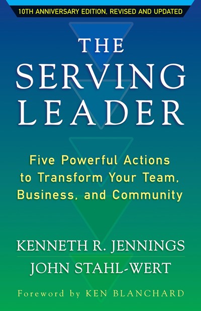 The Serving Leader: Five Powerful Actions to Transform Your Team, Business, and Community (2nd Edition)