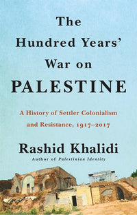 The Hundred Years' War on Palestine: A History of Settler Colonialism and Resistance, 1917–2017