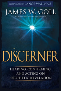 The Discerner: Hearing, Confirming, and Acting On Prophetic Revelation (A Guide to Receiving Gifts of Discernment and Testing the Spirits)