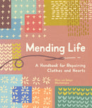 Mending Life: A Handbook for Repairing Clothes and Hearts g, and Patching to Practice Sustainable Fashion and Repair the Clothes You Love)