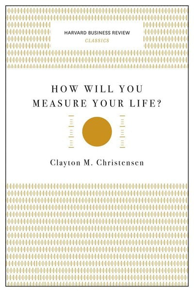 How Will You Measure Your Life? (Harvard Business Review Classics)