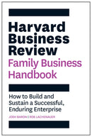 Harvard Business Review Family Business Handbook: How to Build and Sustain a Successful, Enduring Enterprise