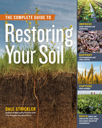 The Complete Guide to Restoring Your Soil: Improve Water Retention and Infiltration; Support Microorganisms and Other Soil Life; Capture More Sunlight; and Build Better Soil with No-Till, Cover Crops, and Carbon-Based Soil Amendments