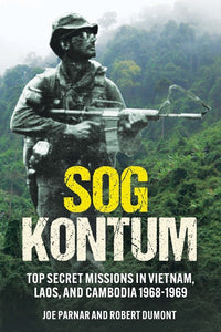 SOG Kontum: Top Secret Missions in Vietnam, Laos, and Cambodia, 1968–1969