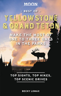 Moon Best of Yellowstone & Grand Teton: Make the Most of One to Three Days in the Parks