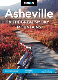 Moon Asheville & the Great Smoky Mountains: Craft Breweries, Outdoor Adventure, Art & Architecture (Revised)