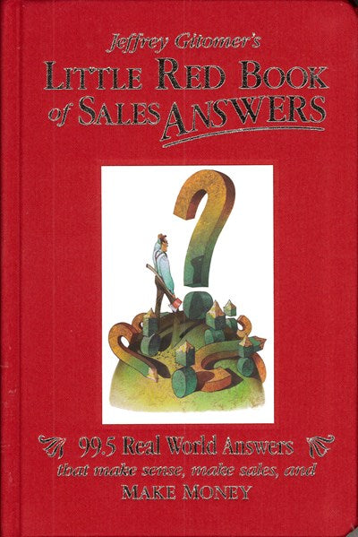 Jeffrey Gitomer's Little Red Book of Sales Answers: 99.5 Real World Answers that Make Sense, Make Sales, and MAKE MONEY