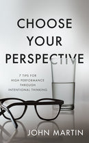 Choose Your Perspective: 7 Tips for High Performance through Intentional Thinking