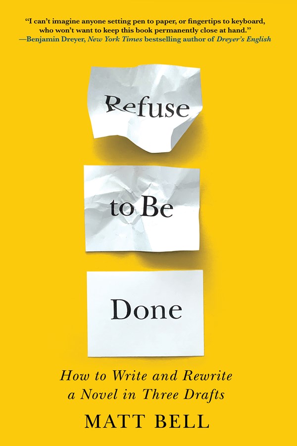 Refuse to Be Done: How to Write and Rewrite a Novel in Three Drafts : How to Write and Rewrite a Novel in Three Drafts