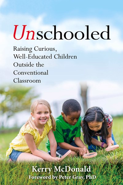 Unschooled: Raising Curious, Well-Educated Children Outside the Conventional Classroom