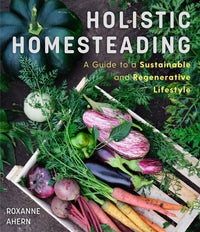 Holistic Homesteading: A Guide to a Sustainable and Regenerative Lifestyle