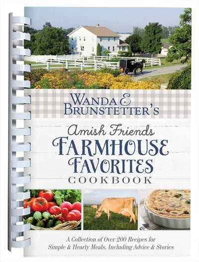 Wanda E. Brunstetter’s Amish Friends Farmhouse Favorites Cookbook: A Collection of Over 200 Recipes for Simple and Hearty Meals, Including Advice and Stories