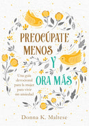 Preocúpate menos y ora más: Una guía devocional para la mujer para vivir sin ansiedad