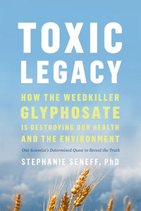 Toxic Legacy: How the Weedkiller Glyphosate Is Destroying Our Health and the Environment