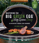 Mastering the Big Green Egg® by Big Green Craig: An Operator's Manual and Cookbook