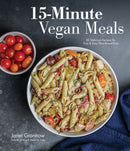 15-Minute Vegan Meals: 60 Delicious Recipes for Fast & Easy Plant-Based Eats